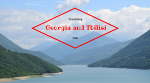 Travel Story - Georgia and Tbilisi - 2016