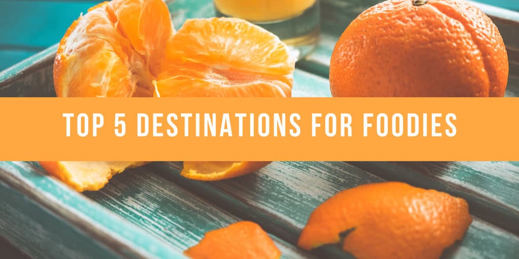 Top 5 Destinations For Foodies