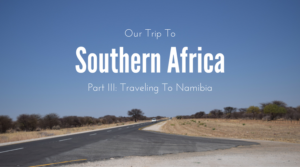 Our Trip To, Southern Africa, Traveling to Namibia