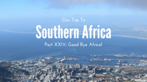Read more about the article Good Bye Africa! – Southern Africa: Part XXIV
