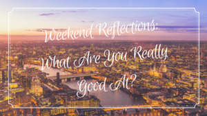 Read more about the article Weekend Reflections: What Are You Really Good At?