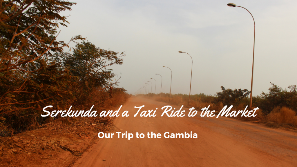 Our Trip to the Gambia, Serekunda and a Taxi Ride to the Market