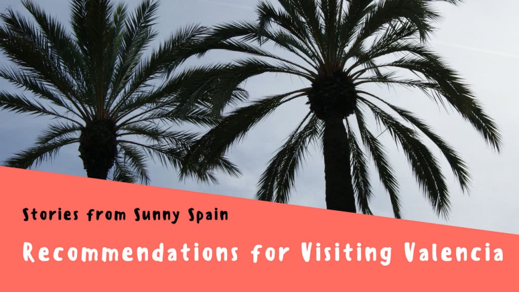 Stories from Sunny Spain, Recommendations for Visiting Valencia