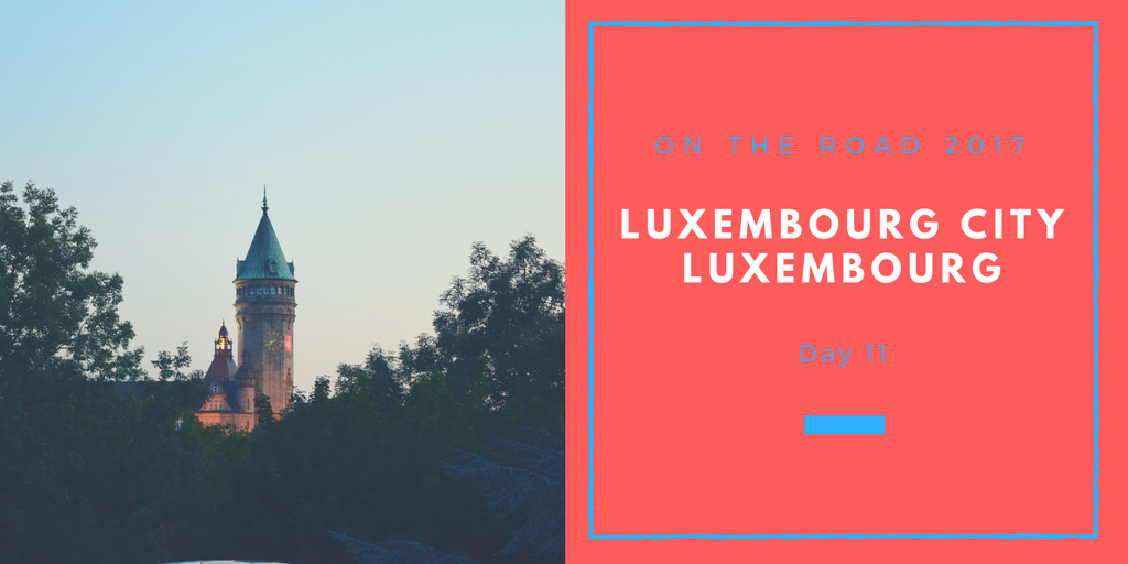 You are currently viewing Luxembourg City, Luxembourg – On the Road 2017: Day 11
