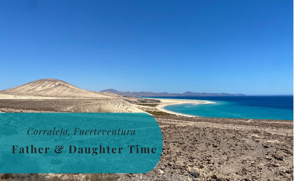 Corralejo, Fuerteventura, Father & Daughter Time in the Canary Islands, Spain