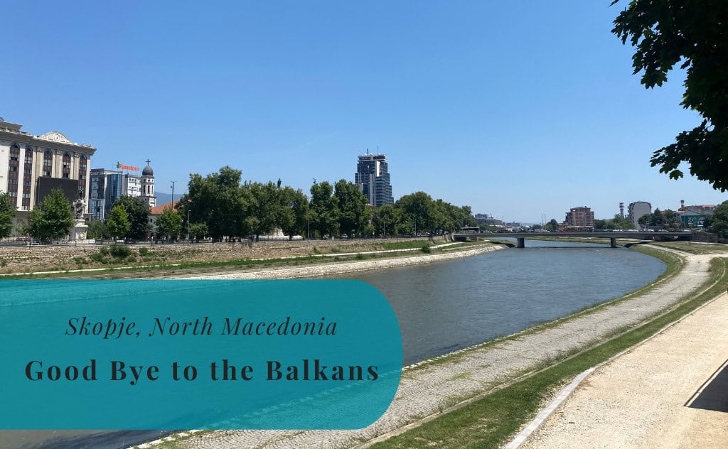 Skopje, North Macedonia, Good Bye to the Balkans