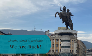 Skopje, North Macedonia, We are Back