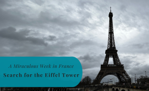 A Search for the Eiffel Tower, Paris, A Miraculous Week in France