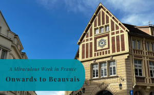 Onwards to Beauvais, A Miraculous Week in France