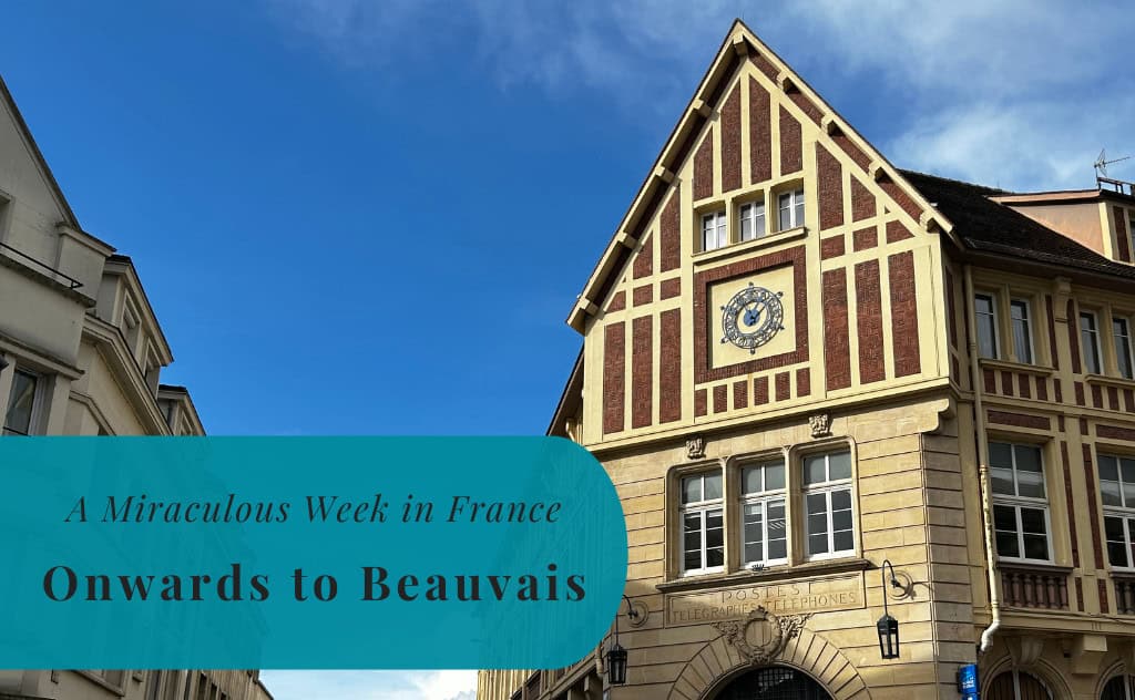 Onwards to Beauvais, A Miraculous Week in France